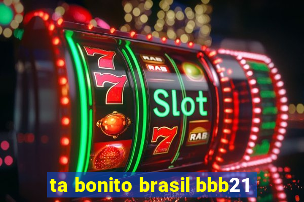 ta bonito brasil bbb21